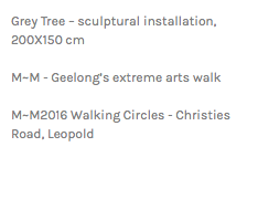 Grey Tree – sculptural installation, 200X150 cm M~M - Geelong’s extreme arts walk M~M2016 Walking Circles - Christies Road, Leopold