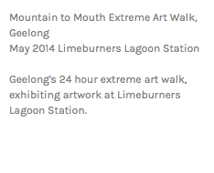 Mountain to Mouth Extreme Art Walk, Geelong May 2014 Limeburners Lagoon Station Geelong's 24 hour extreme art walk, exhibiting artwork at Limeburners Lagoon Station. 